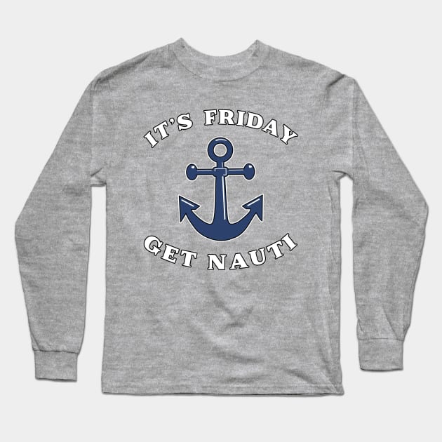 Its Friday Get Nauti Seashore Buoy Powerboat Pun. Long Sleeve T-Shirt by Maxx Exchange